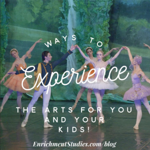 Ways to Experience the Arts for You and Your Kids!